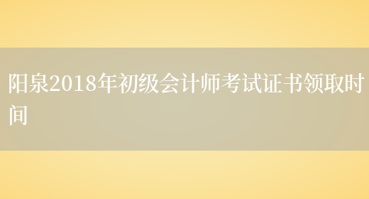 阳泉2018年初级会计师考试证书领取时间(图1)