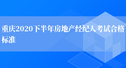 重庆2020下半年房地产经纪人考试合格标准(图1)