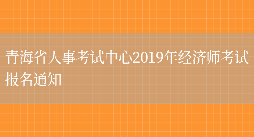 青海省人事考试中心2019年经济师考试报名通知(图1)