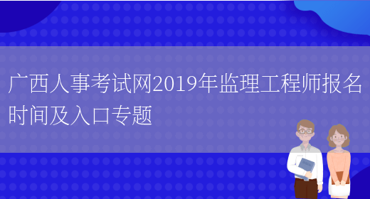 广西人事考试网2019年监理工程师报名时间及入口专题(图1)