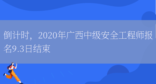 倒计时，2020年广西中级安全工程师报名9.3日结束(图1)