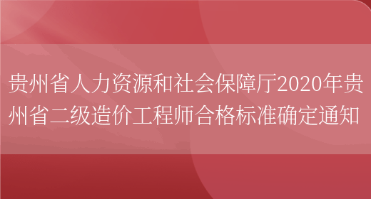 贵州省人力资源和社会保障厅2020年贵州省二级造价工程师合格标准确定通知(图1)
