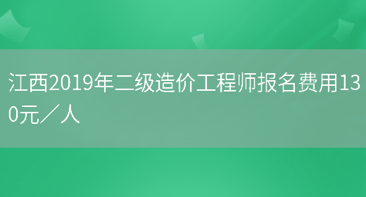 江西2019年二级造价工程师报名费用130元／人(图1)