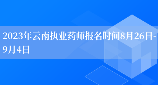 2023年云南执业药师报名时间8月26日-9月4日(图1)