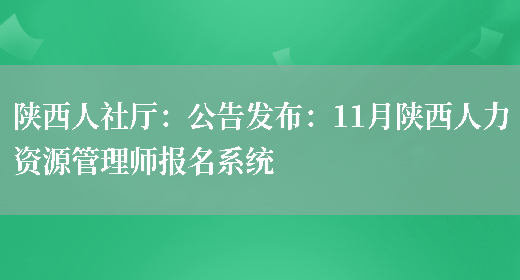 陕西人社厅：公告发布：11月陕西人力资源管理师报名系统(图1)