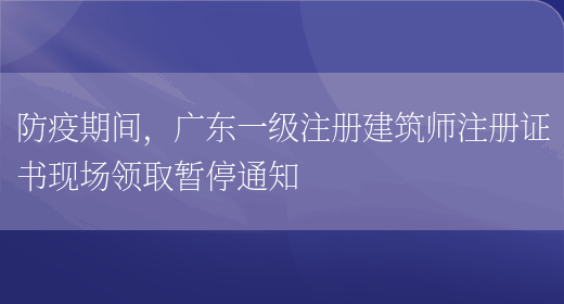 防疫期间，广东一级注册建筑师注册证书现场领取暂停通知(图1)