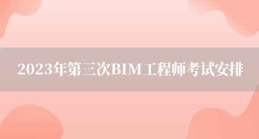 2023年第三次BIM工程师考试安排(图1)