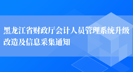 黑龙江省财政厅会计人员管理系统升级改造及信息采集通知(图1)