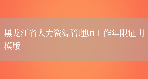 黑龙江省人力资源管理师工作年限证明模版(图1)