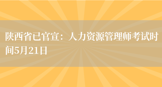 陕西省已官宣：人力资源管理师考试时间5月21日(图1)