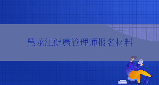 黑龙江健康管理师报名材料(图1)