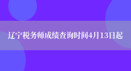 辽宁税务师成绩查询时间4月13日起(图1)