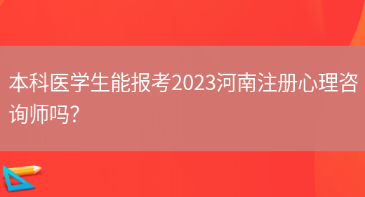 本科医学生能报考2023河南注册心理咨询师吗？(图1)
