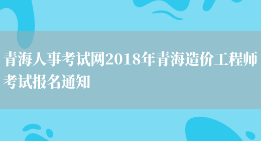 青海人事考试网2018年青海造价工程师考试报名通知(图1)