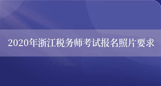 2020年浙江税务师考试报名照片要求(图1)