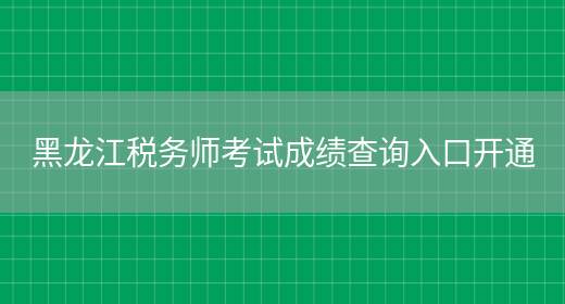 黑龙江税务师考试成绩查询入口开通(图1)