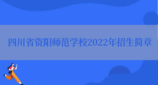 四川省资阳师范学校2022年招生简章(图1)