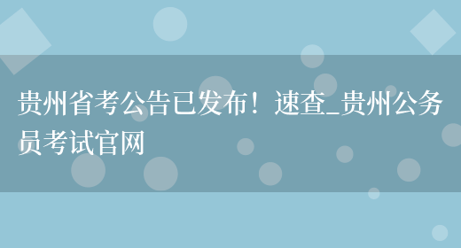 贵州省考公告已发布！速查_贵州公务员考试官网