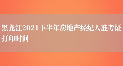 黑龙江2021下半年房地产经纪人准考证打印时间(图1)