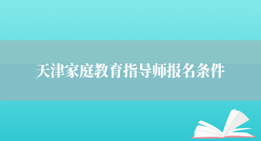 天津家庭教育指导师报名条件(图1)