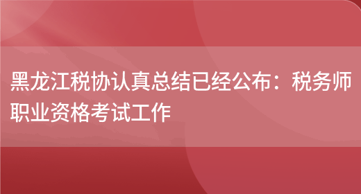 黑龙江税协认真总结已经公布：税务师职业资格考试工作(图1)