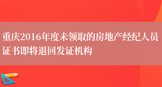 重庆2016年度未领取的房地产经纪人员证书即将退回发证机构(图1)