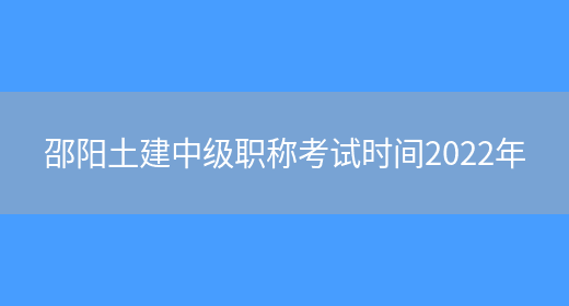邵阳土建中级职称考试时间2022年(图1)
