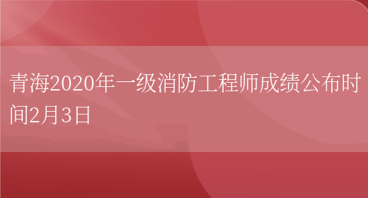 青海2020年一级消防工程师成绩公布时间2月3日(图1)