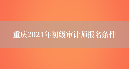 重庆2021年初级审计师报名条件(图1)