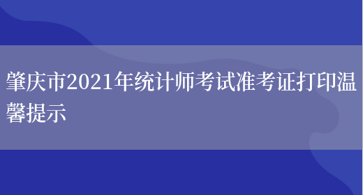 肇庆市2021年统计师考试准考证打印温馨提示(图1)