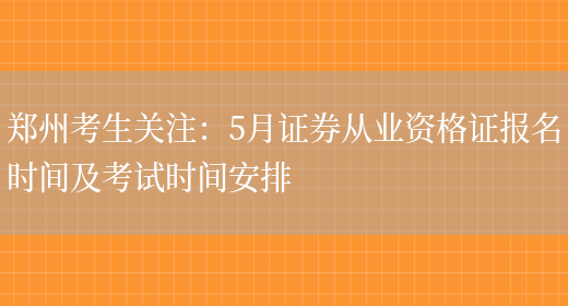 郑州考生关注：5月证券从业资格证报名时间及考试时间安排(图1)