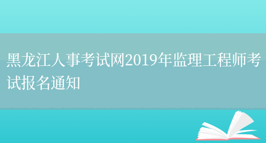 黑龙江人事考试网2019年监理工程师考试报名通知(图1)