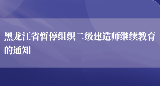 黑龙江省暂停组织二级建造师继续教育的通知(图1)
