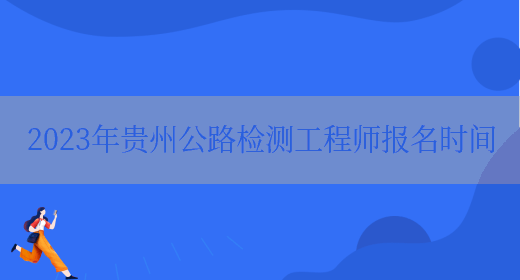 2023年贵州公路检测工程师报名时间(图1)