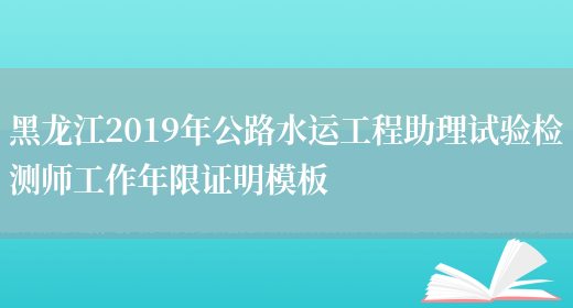 黑龙江2019年公路水运工程助理试验检测师工作年限证明模板(图1)
