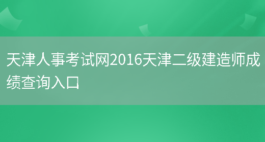 天津人事考试网2016天津二级建造师成绩查询入口(图1)