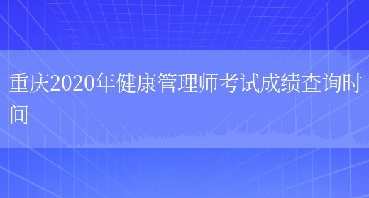 重庆2020年健康管理师考试成绩查询时间(图1)
