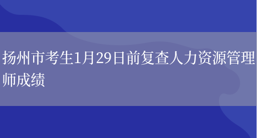 扬州市考生1月29日前复查人力资源管理师成绩(图1)