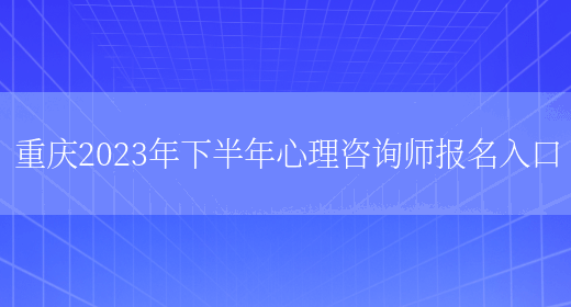 重庆2023年下半年心理咨询师报名入口(图1)