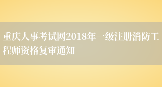 重庆人事考试网2018年一级注册消防工程师资格复审通知(图1)
