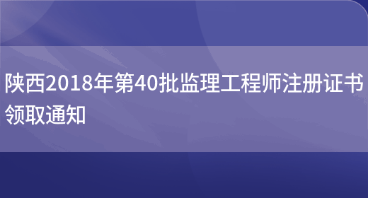 陕西2018年第40批监理工程师注册证书领取通知(图1)