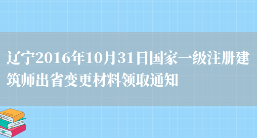 辽宁2016年10月31日国家一级注册建筑师出省变更材料领取通知(图1)