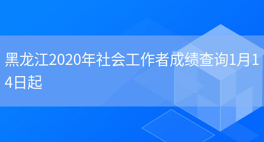 黑龙江2020年社会工作者成绩查询1月14日起(图1)