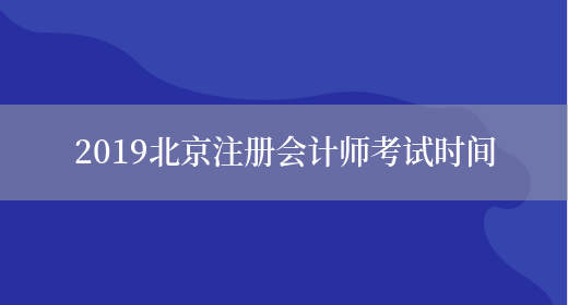 2019北京注册会计师考试时间(图1)