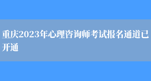 重庆2023年心理咨询师考试报名通道已开通(图1)
