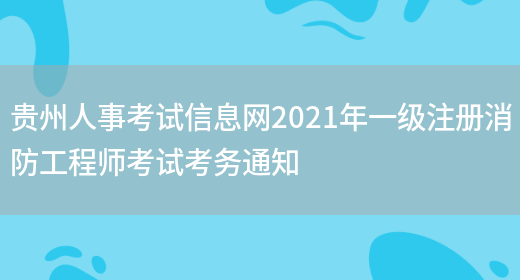 贵州人事考试信息网2021年一级注册消防工程师考试考务通知(图1)