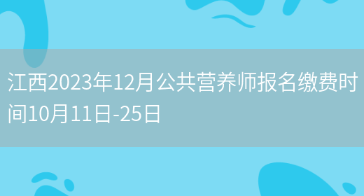 江西2023年12月公共营养师报名缴费时间10月11日-25日(图1)