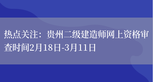 热点关注：贵州二级建造师网上资格审查时间2月18日-3月11日(图1)