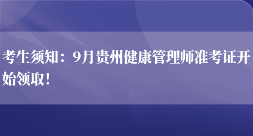 考生须知：9月贵州健康管理师准考证开始领取！(图1)