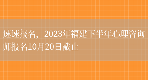 速速报名，2023年福建下半年心理咨询师报名10月20日截止(图1)